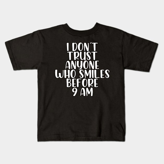 I dont trust anyone who smiles before 9 am Kids T-Shirt by StraightDesigns